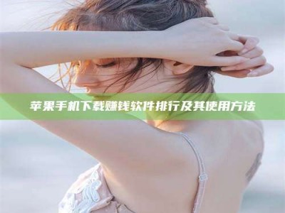 北流苹果手机下载赚钱软件排行及其使用方法