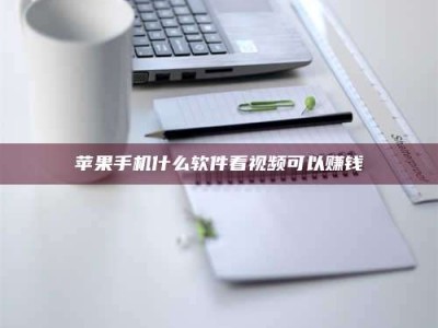 北流苹果手机什么软件看视频可以赚钱